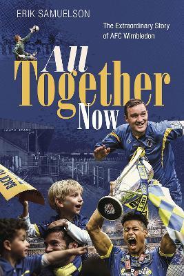 All Together Now: The Extraordinary Story of AFC Wimbledon - Erik Samuelson - cover