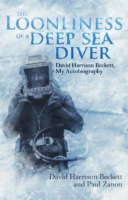 The Loonliness of a Deep Sea Diver: David Beckett, My Autobiography - David Beckett,Paul Zanon - cover