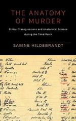 The Anatomy of Murder: Ethical Transgressions and Anatomical Science during the Third Reich