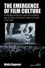 The Emergence of Film Culture: Knowledge Production, Institution Building, and the Fate of the Avant-Garde in Europe, 1919-1945