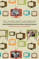 Television's Moment: Sitcom Audiences and the Sixties Cultural Revolution