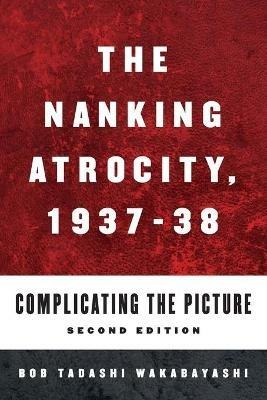 The Nanking Atrocity, 1937-1938: Complicating the Picture - cover