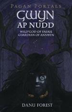 Pagan Portals - Gwyn ap Nudd - Wild god of Faery, Guardian of Annwfn