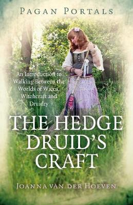 Pagan Portals - The Hedge Druid's Craft: An Introduction to Walking Between the Worlds of Wicca, Witchcraft and Druidry - Joanna van der Hoeven - cover