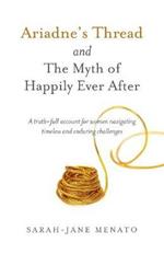 Ariadne's Thread and The Myth of Happily Ever After: A truth-full account for women navigating timeless and enduring challenges