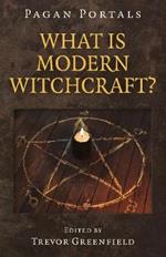 Pagan Portals - What is Modern Witchcraft?: Contemporary developments in the ancient craft