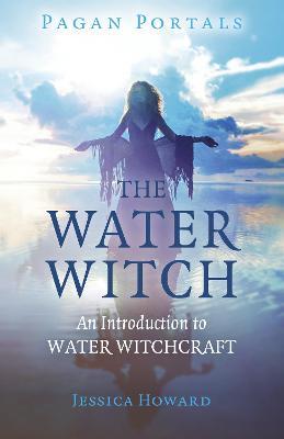 Pagan Portals - The Water Witch: An Introduction to Water Witchcraft - Jessica Howard - cover