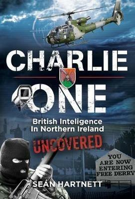 Charlie One: The True Story of an Irishman in the British Army and His Role in Covert Counter-Terrorism Operations in Northern Ireland - Seán Hartnett - cover