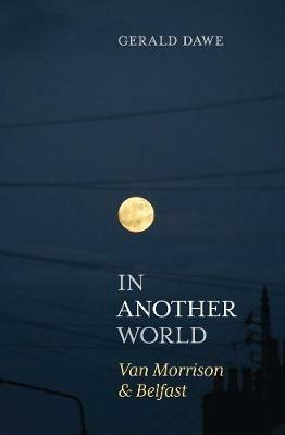 In Another World: Van Morrison & Belfast - Gerald Dawe - cover