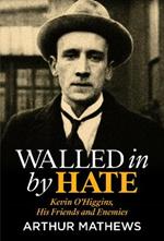 Walled In By Hate: Kevin O'Higgins, His Friends and Enemies