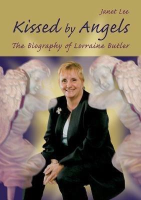 Kissed by Angels: The Biography of Lorraine Butler - Janet Lee - cover