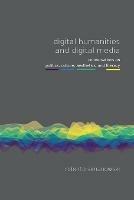 Digital Humanities and Digital Media: Conversations on Politics, Culture, Aesthetics and Literacy - cover