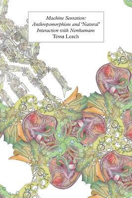 Machine Sensation: Anthropomorphism and 'Natural' Interaction with Nonhumans - Tessa Leach - cover