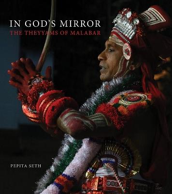 In God's Mirror: The Theyyams of Malabar - Pepita Seth - cover
