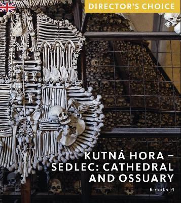 Kutná Hora - Sedlec: Cathedral Church and Ossuary: Director's Choice - Radka Krejcí - cover