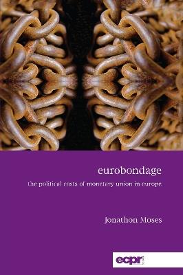 Eurobondage: The Political Costs of Monetary Union in Europe - Jonathon Moses - cover