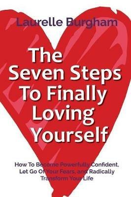 The Seven Steps To Finally Loving Yourself - Laurelle Burgham - cover
