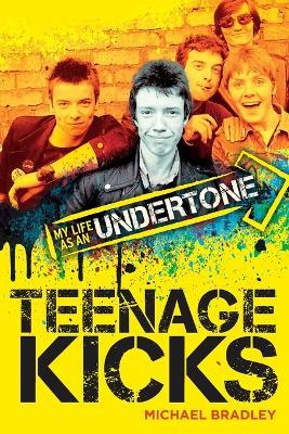 Teenage Kicks: My Life as an Undertone - Michael Bradley - cover