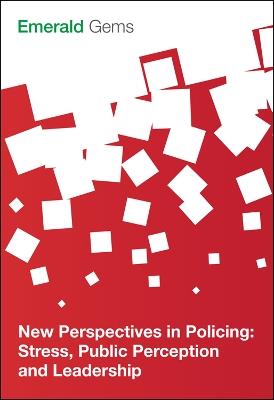 New Perspectives in Policing: Stress, Public Perception and Leadership - Emerald Group Publishing Limited - cover