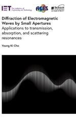 Diffraction of Electromagnetic Waves by Small Apertures: Applications to transmission, absorption, and scattering resonances