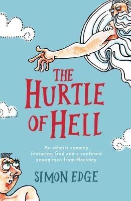 The Hurtle of Hell: An atheist comedy featuring God and a confused young man from Hackney - Simon Edge - cover