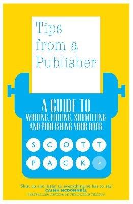 Tips from a Publisher: A Guide to Writing, Editing, Submitting and Publishing Your Book - Scott Pack - cover