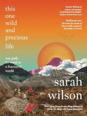 This One Wild and Precious Life: The path back to connection in a fractured world - Sarah Wilson - cover