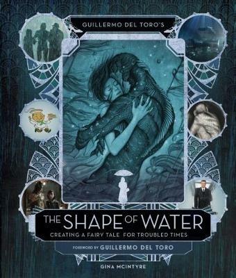 Guillermo del Toro's The Shape of Water: Creating a Fairy Tale for Troubled Times - Guillermo del Toro - cover