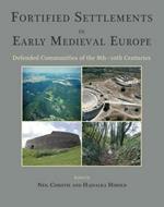 Fortified Settlements in Early Medieval Europe: Defended Communities of the 8th-10th Centuries