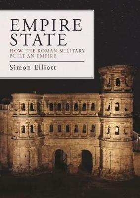 Empire State: How the Roman Military Built an Empire - Simon Elliott - cover