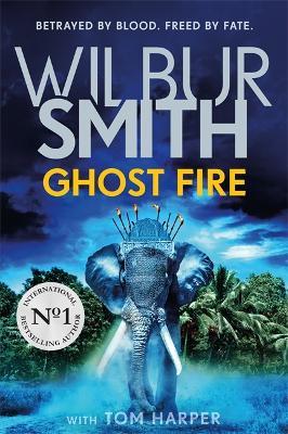 Ghost Fire: The Courtney series continues in this bestselling novel from the master of adventure, Wilbur Smith - Wilbur Smith,Tom Harper - cover
