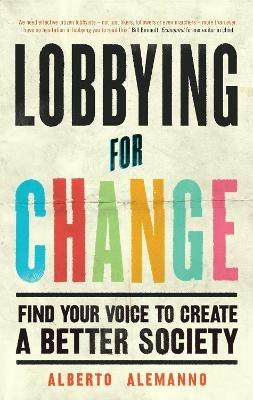Lobbying for Change: Find Your Voice to Create a Better Society - Alberto Alemanno - cover