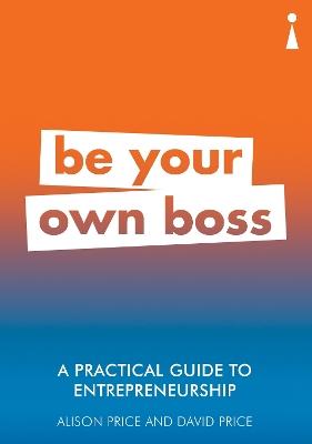 A Practical Guide to Entrepreneurship: Be Your Own Boss - Alison Price,David Price - cover