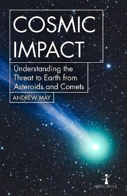 Cosmic Impact: Understanding the Threat to Earth from Asteroids and Comets - Andrew May - cover