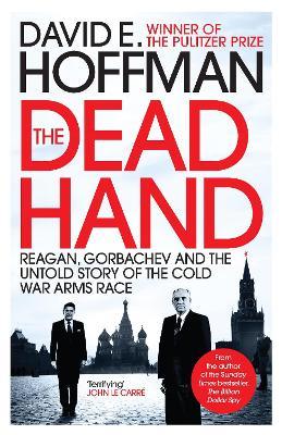 The Dead Hand: Reagan, Gorbachev and the Untold Story of the Cold War Arms Race - David E. Hoffman - cover