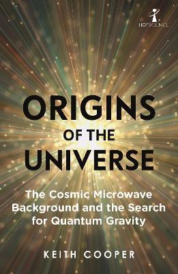 Origins of the Universe: The Cosmic Microwave Background and the Search for Quantum Gravity - Keith Cooper - cover