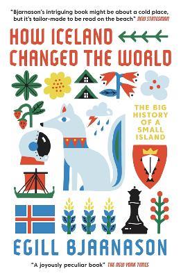 How Iceland Changed the World: The Big History of a Small Island - Egill Bjarnason - cover