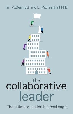 The Collaborative Leader: The ultimate leadership challenge - Ian McDermott,L Michael Hall - cover