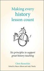 Making Every History Lesson Count: Six principles to support great history teaching