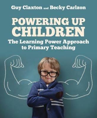 Powering Up Children: The Learning Power Approach to primary teaching - Guy Claxton,Becky Carlzon - cover