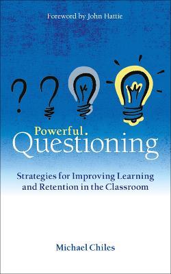 Powerful Questioning: Strategies for improving learning and retention in the classroom - Michael Chiles - cover