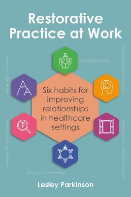 Restorative Practice at Work: Six habits for improving relationships in healthcare settings - Lesley Parkinson - cover