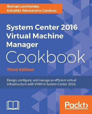System Center 2016 Virtual Machine Manager Cookbook - Third Edition - Roman Levchenko,Edvaldo Alessandro Cardoso - cover
