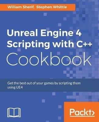 Unreal Engine 4 Scripting with C++ Cookbook - William Sherif,Stephen Whittle - cover