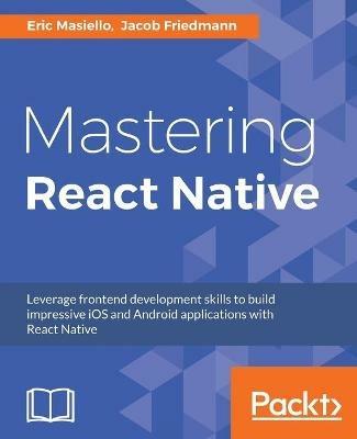 Mastering React Native - Eric Masiello,Jacob Friedmann - cover