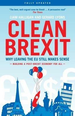 Clean Brexit: Why leaving the EU still makes sense - Building a Post-Brexit for all - Liam Halligan,Gerard Lyons - cover