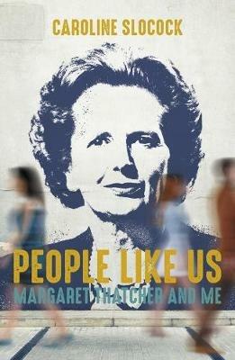 People Like Us: Margaret Thatcher and Me - Caroline Slocock - cover