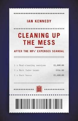 Cleaning up the Mess: After the MPs' Expenses Scandal - Ian Kennedy - cover