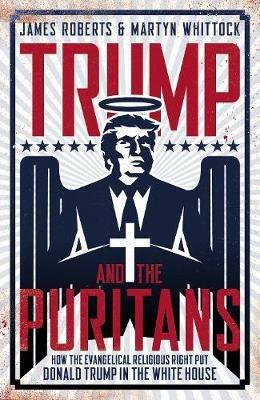 Trump and the Puritans - James Roberts,Martyn Whittock - cover