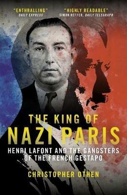 The King of Nazi Paris: Henri Lafont and the Gangsters of the French Gestapo - Christopher Othen - cover